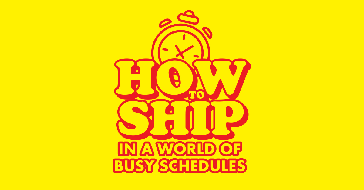 how to ship in a world of busy schedules